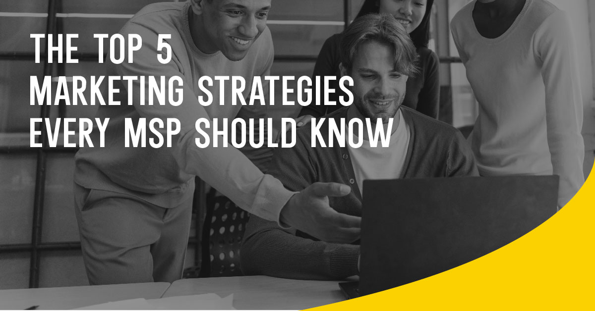 The Top 5 Marketing Strategies Every MSP Should Know