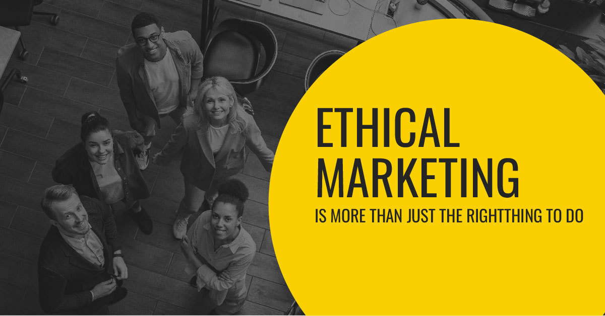 Ethical Marketing Is More Than Just The Right Thing To Do