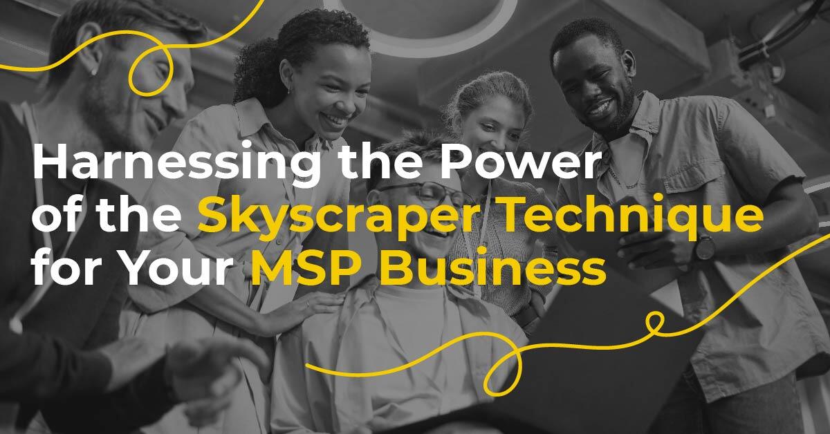 Harnessing the Power of the Skyscraper Technique for Your MSP Business