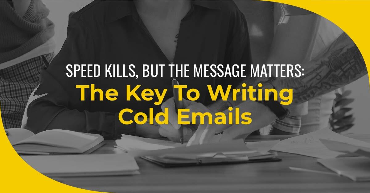 Speed Kills, but the Message Matters: The Key To Writing Cold Emails